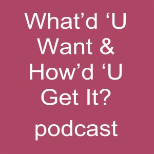 What'd 'U Want & How'd 'U Get It?